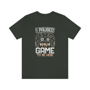 I Paused My Game To Be Here Men's Short Sleeve Graphic Tee