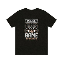 Load image into Gallery viewer, I Paused My Game To Be Here Men&#39;s Short Sleeve Graphic Tee
