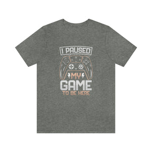 I Paused My Game To Be Here Men's Short Sleeve Graphic Tee